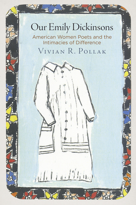 Our Emily Dickinsons: American Women Poets and the Intimacies of Difference - Pollak, Vivian R