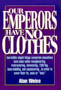 Our Emperors Have No Clothes - Weiss, Alan, Ph.D.