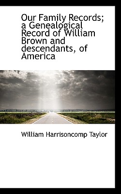 Our Family Records; A Genealogical Record of William Brown and Descendants, of America - Taylor, William Harrison