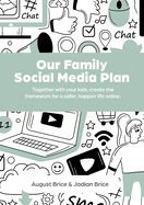Our Family Social Media Plan: Together with your kids, create the framework for a safer, happier life online.