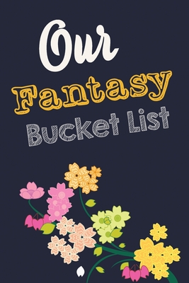 Our Fantasy Bucket List: Blank Bucket list book where note sexual adventures to live together, Gift for Weddings, wife sexual fantasies, wild fantasy bucket list journal, Christmas Great Gift For Adults Couple flower - Studio, Voloxx