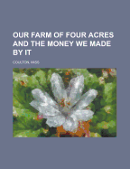 Our Farm of Four Acres and the Money We Made by It