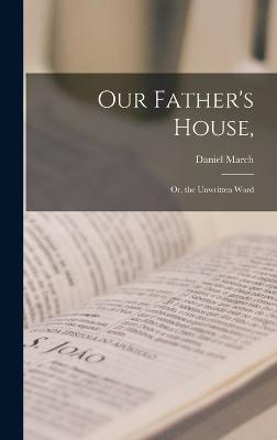 Our Father's House,: Or, the Unwritten Word - March, Daniel