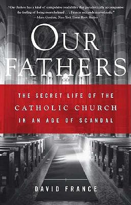 Our Fathers: The Secret Life of the Catholic Church in an Age of Scandal - France, David