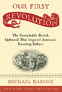 Our First Revolution: The Remarkable British Upheaval That Inspired America's Founding Fathers - Barone, Michael