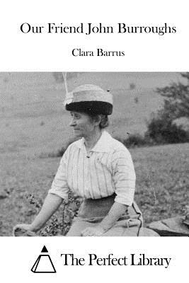 Our Friend John Burroughs - The Perfect Library (Editor), and Barrus, Clara