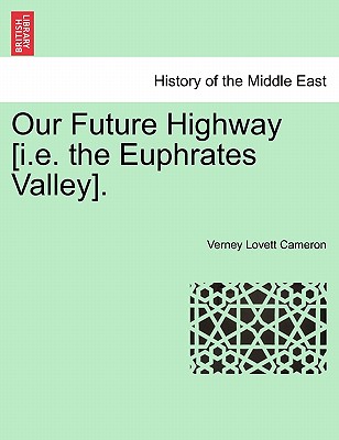 Our Future Highway [I.E. the Euphrates Valley]. - Cameron, Verney Lovett