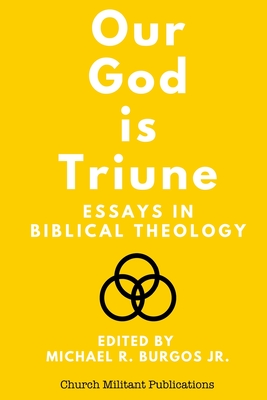 Our God is Triune: Essays in Biblical Theology - Diaz, Hiram R, III, and Rogers, Anthony, and Dalcour, Edward L