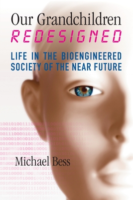Our Grandchildren Redesigned: Life in the Bioengineered Society of the Near Future - Bess, Michael