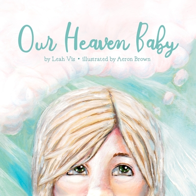 Our Heaven Baby: A Children's Book on Miscarriage and the Hope of Heaven - Vis, Leah