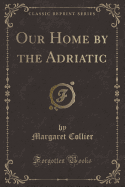 Our Home by the Adriatic (Classic Reprint)