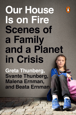 Our House Is on Fire: Scenes of a Family and a Planet in Crisis - Thunberg, Greta, and Thunberg, Svante, and Ernman, Malena