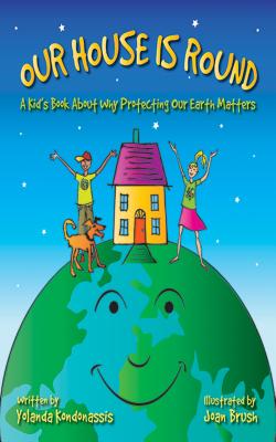 Our House Is Round: A Kid's Book about Why Protecting Our Earth Matters - Kondonassis, Yolanda