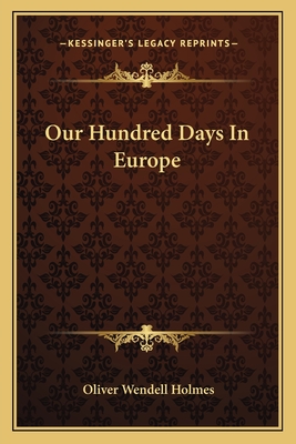 Our Hundred Days In Europe - Holmes, Oliver Wendell