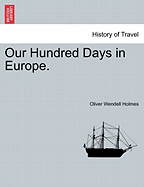 Our Hundred Days in Europe. - Holmes, Oliver Wendell, Jr.