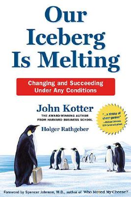 Our Iceberg Is Melting: Changing and Succeeding Under Any Conditions - Kotter, John, and Rathgeber, Holger