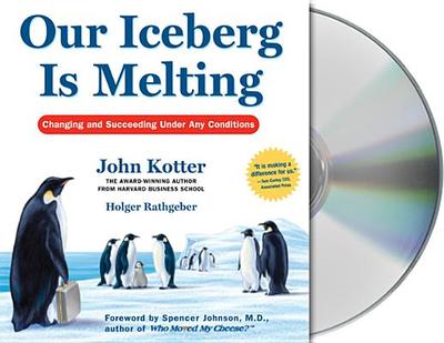 Our Iceberg Is Melting: Changing and Succeeding Under Any Conditions - Kotter, John, and Rathgeber, Holger, and Wyman, Oliver (Read by)