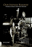 Our Indian Railway: Themes in India's Railway History