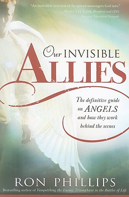 Our Invisible Allies: The Definitive Guide on Angels and How They Work Behind the Scenes - Phillips Dmin, Ron