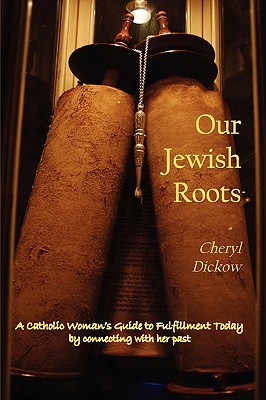 Our Jewish Roots: A Catholic Woman's Guide to Fulfillment Today by Connecting with Her Past - Dickow, Cheryl