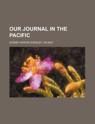 Our Journal in the Pacific - Wilmot, Sydney Marow Eardley (Creator)