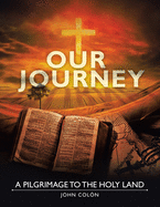 Our Journey: A Pilgrimage to the Holy Land