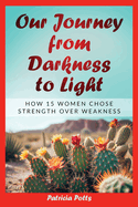 Our Journey from Darkeness to Light: How 15 Women Chose Strength Over Weakness
