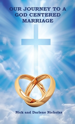 Our Journey to a God Centered Marriage - Nicholas, Nick, and Nicholas, Darlene