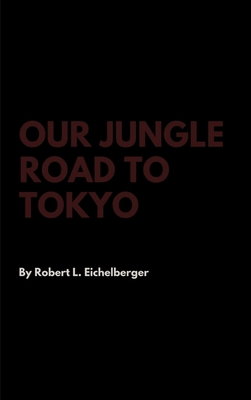 Our Jungle Road to Tokyo - Eichelberger, Robert L