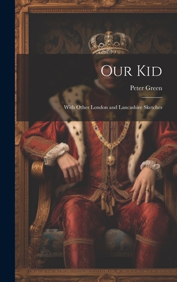 Our Kid: With Other London and Lancashire Sketches - Green, Peter