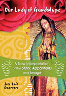 Our Lady of Guadalupe: A New Interpretation of the Story, Apparitions and Image - Guerrero, Jos