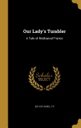 Our Lady's Tumbler: A Tale of Mediaeval France