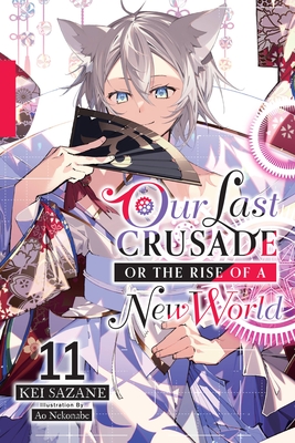 Our Last Crusade or the Rise of a New World, Vol. 11 (Light Novel) - Sazane, Kei, and Nekonabe, Ao, and Cash, Jan (Translated by)