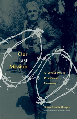Our Last Mission: A World War II Prisoner in Germany - Bunyak, Dawn Trimble, and Krammer, Arnold (Foreword by)