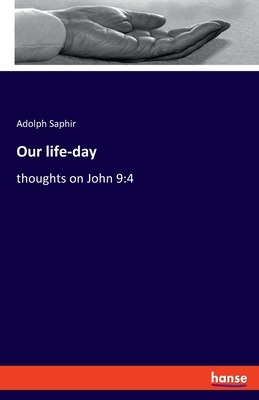 Our life-day: thoughts on John 9:4 - Saphir, Adolph