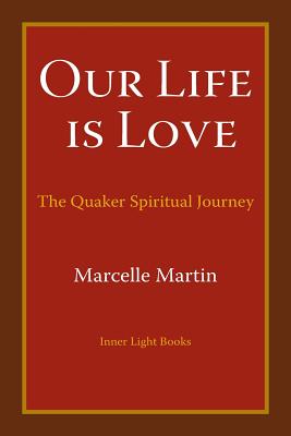 Our Life Is Love: The Quaker Spiritual Journey - Martin, Marcelle