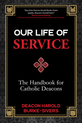 Our Life of Service: The Handbook for Catholic Deacons - Burke-Sivers, Deacon Harold