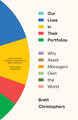 Our Lives in Their Portfolios: Why Asset Managers Own the World - Christophers, Brett