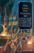 Our Lives, Our Fortunes: Continuing the Account of the Life and Times of Geoffrey Frost, Mariner, of Portsmouth, in New Hampshire, as Faithfully Translated from the Ming Tsun Chronicles and Diligently Compared with Other Contemporary Histories - Fender, J E