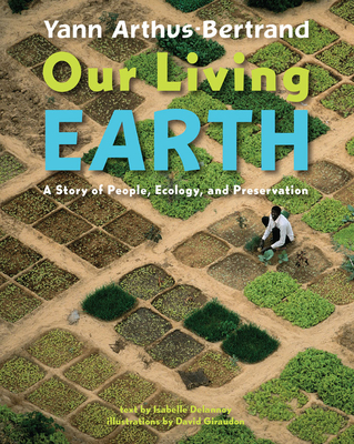 Our Living Earth: A Story of People, Ecology, and Preservation - Arthus-Bertrand, Yann (Photographer), and Delannoy, Isabelle (Text by)