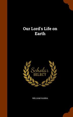 Our Lord's Life on Earth - Hanna, William