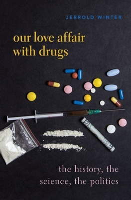 Our Love Affair with Drugs: The History, the Science, the Politics - Winter, Jerrold