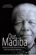 Our Madiba: Stories and Reflections from Those Who Met Nelson Mandela