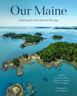 Our Maine: Exploring Its Rich Natural Heritage - Calhoun, Aram, and Hunter, Malcolm, and Redford, Kent