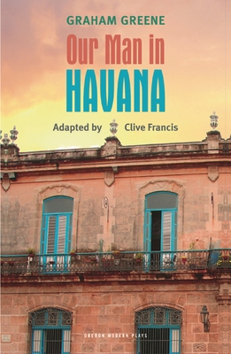 Our Man in Havana - Greene, Graham, and Francis, Clive (Adapted by)