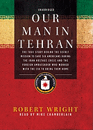 Our Man in Tehran: The True Story Behind the Secret Mission to Save Six Americans During the Iran Hostage Crisis and the Foreign Ambassador Who Worked with the CIA to Bring Them Home