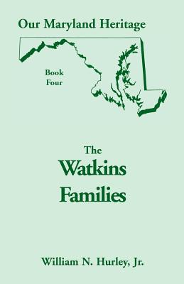 Our Maryland Heritage, Book 4: The Watkins Families - Hurley, W N, and Hurley, William Neal, Jr.