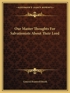 Our Master Thoughts for Salvationists about Their Lord