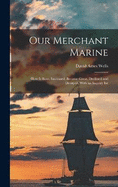 Our Merchant Marine: How it Rose, Increased, Became Great, Declined and Decayed, With an Inquiry Int