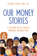 Our Money Stories: A Six Week No B. S. Financial Wellness Plan